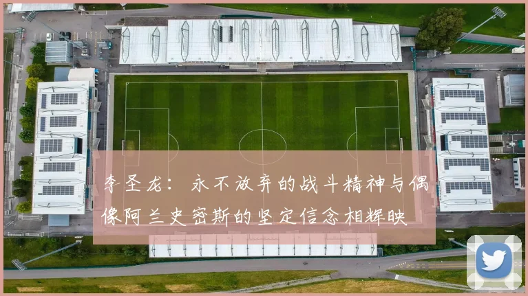 李圣龙：永不放弃的战斗精神与偶像阿兰史密斯的坚定信念相辉映